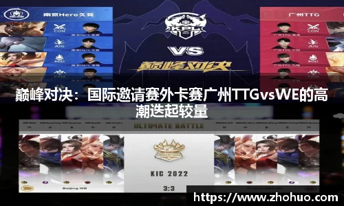 巅峰对决：国际邀请赛外卡赛广州TTGvsWE的高潮迭起较量