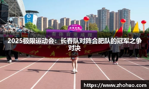 2025极限运动会：长春队对阵合肥队的冠军之争对决