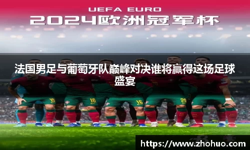 法国男足与葡萄牙队巅峰对决谁将赢得这场足球盛宴